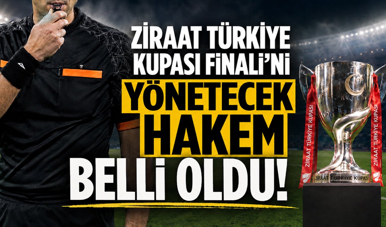 Ziraat Türkiye Kupası Finali’ni yönetecek hakem belli oldu