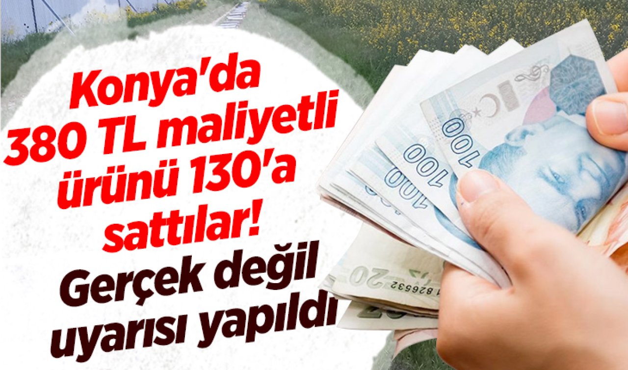 Konya’da 380 TL maliyetli ürünü 130’a sattılar! Gerçek değil uyarısı yapıldı 
