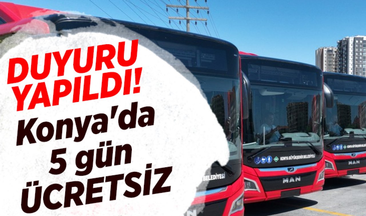 DUYURU YAPILDI! Konya’da 5 gün ücretsiz