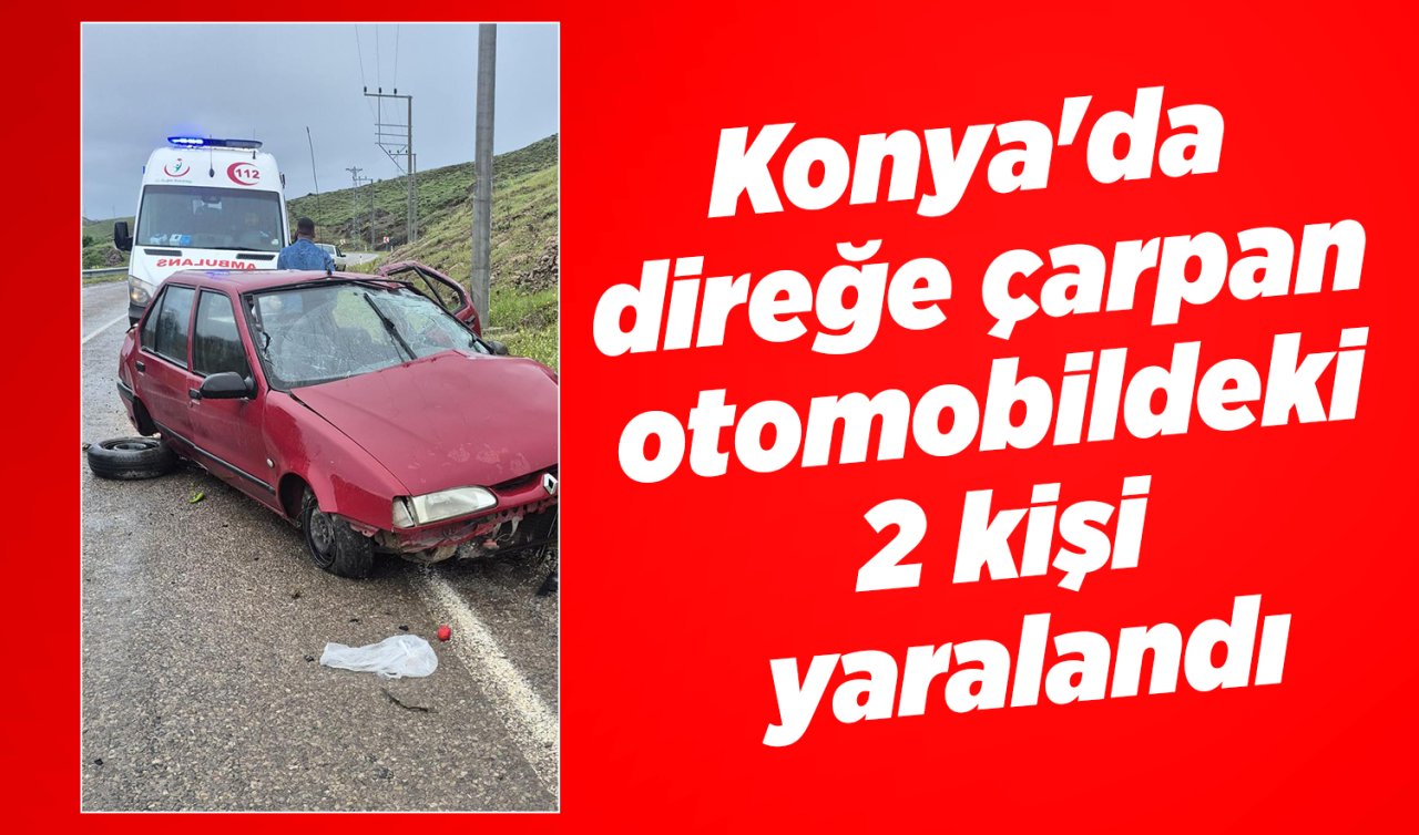 Konya’da direğe çarpan otomobildeki 2 kişi yaralandı