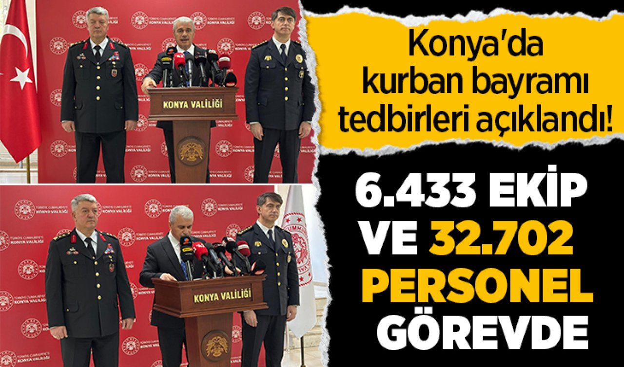 Konya’da kurban bayramı tedbirleri açıklandı! 6.433 ekip ve 32.702  personel görevde 