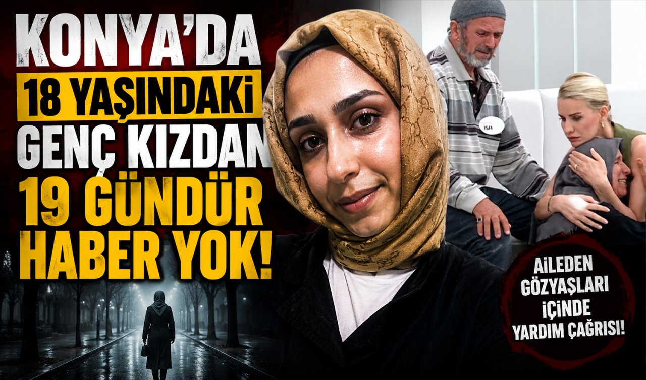 Konya’da kayıp 18 yaşındaki genç kızdan 19 gündür haber yok! 