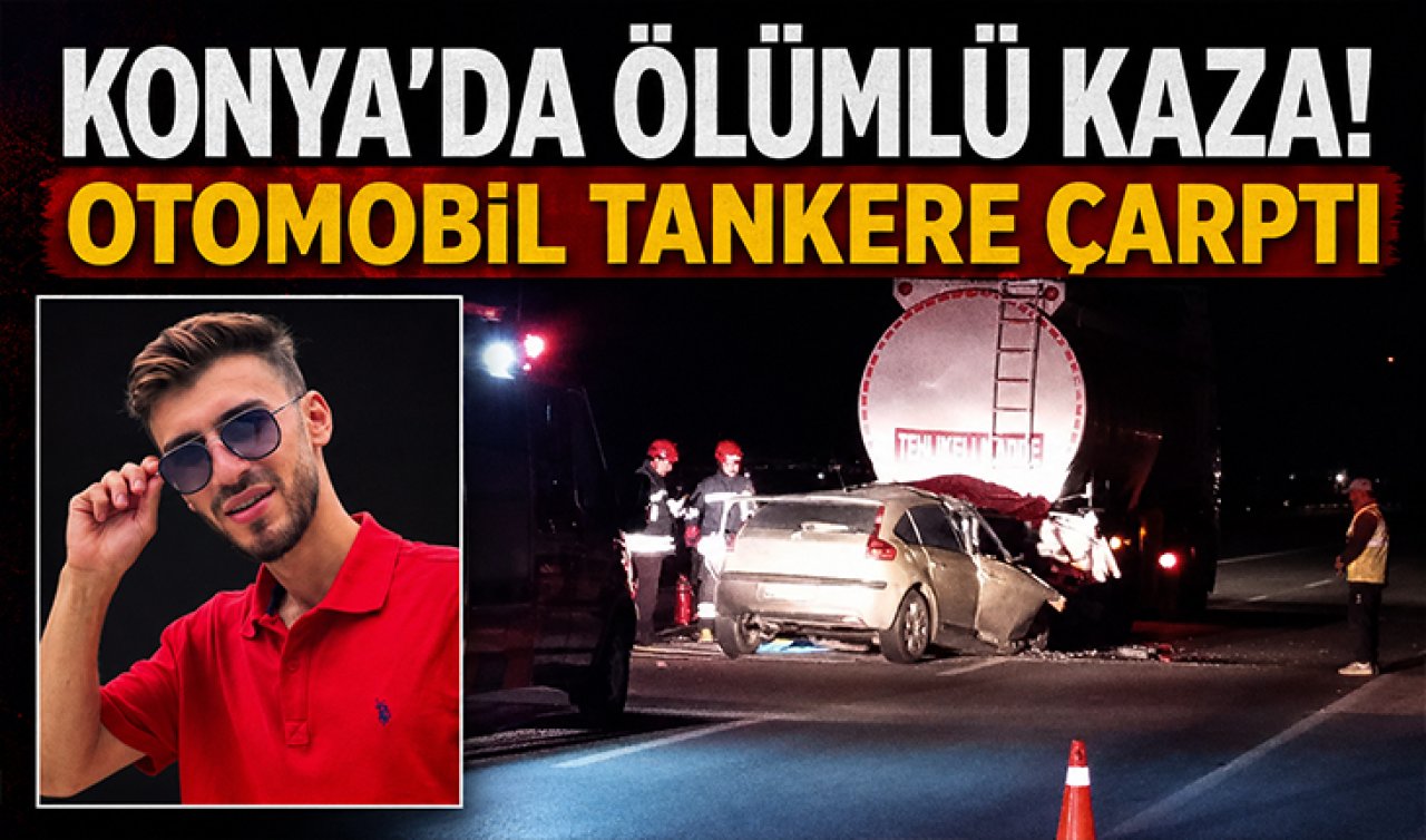 Konya’da ölümlü kaza! Otomobil tankere çarptı