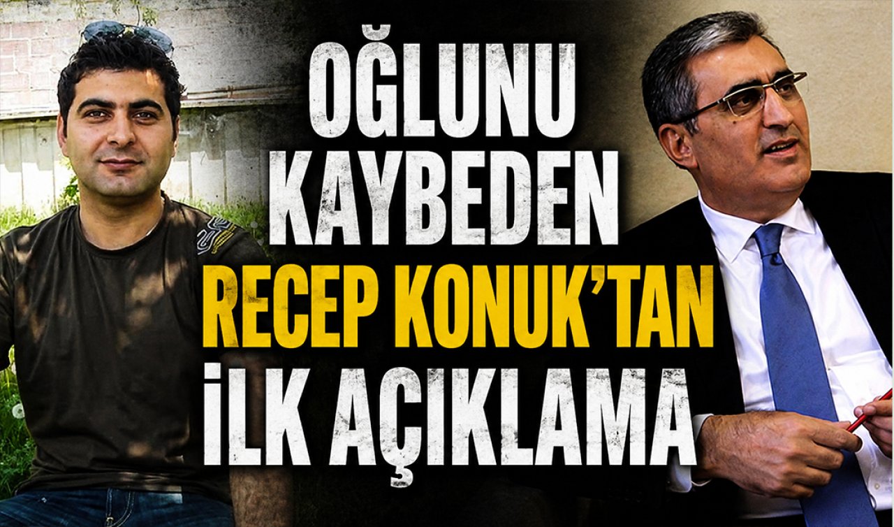 Oğlunu kaybeden Recep Konuk’tan ilk açıklama 