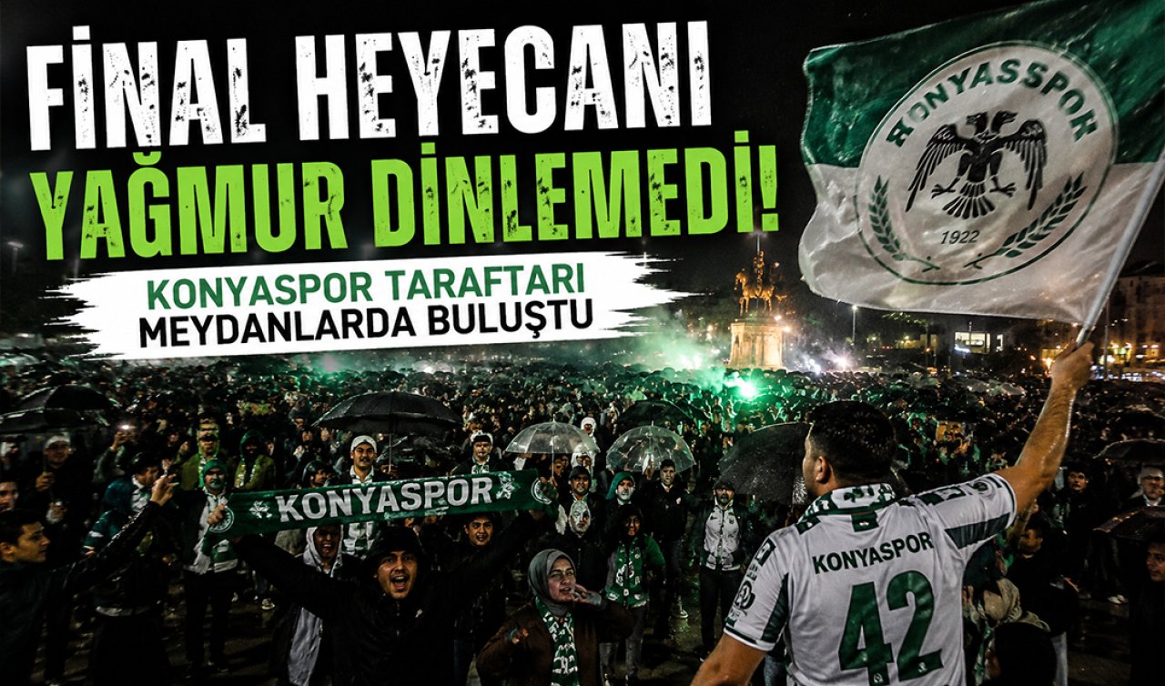Final heyecanı yağmur dinlemedi! Konyaspor taraftarı meydanlarda buluştu