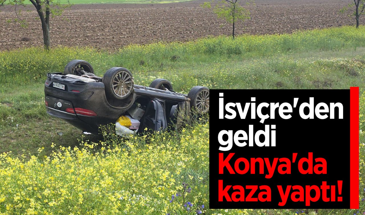 İsviçre’den geldi Konya’da kaza yaptı! 