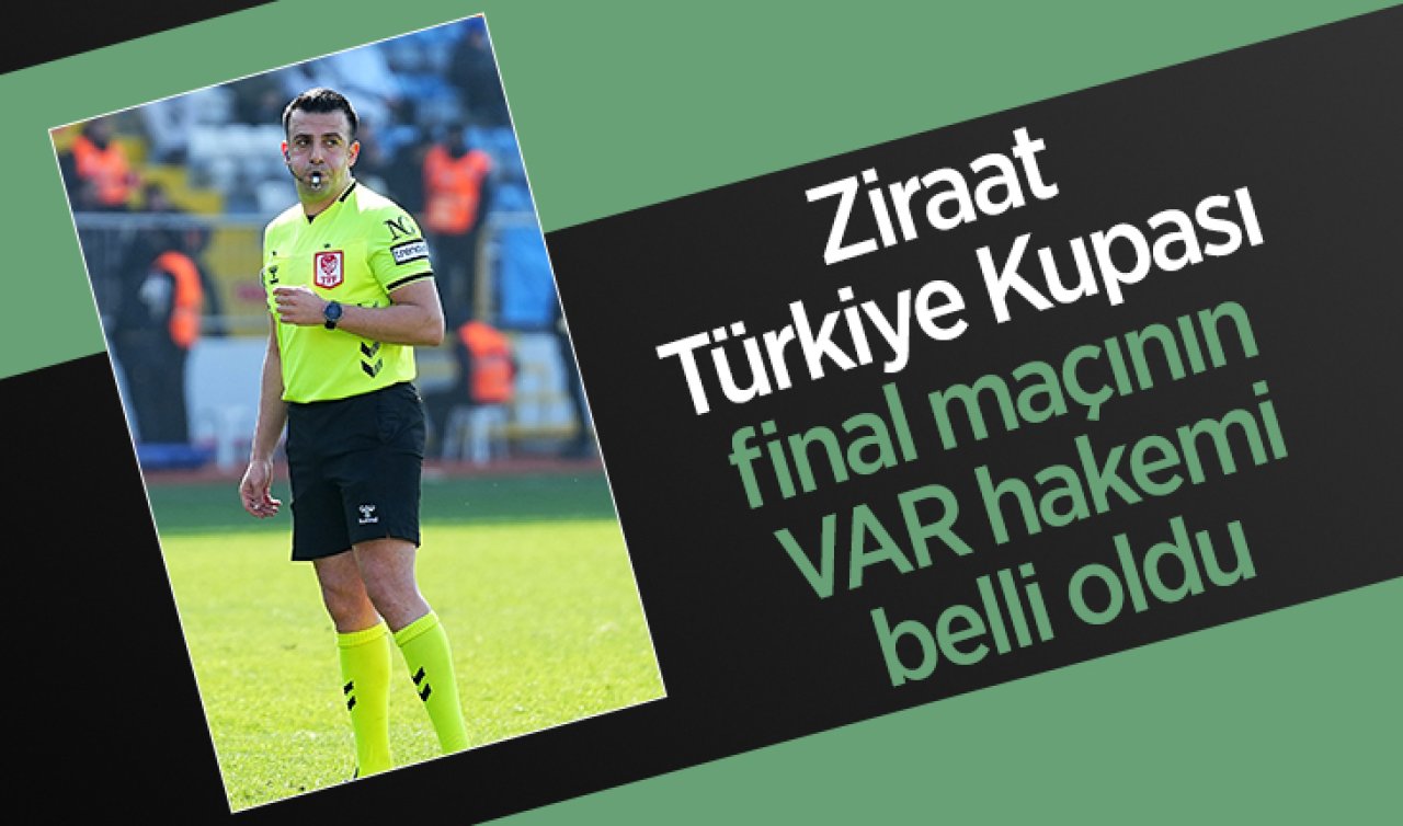 Ziraat Türkiye Kupası final maçının VAR hakemi belli oldu 