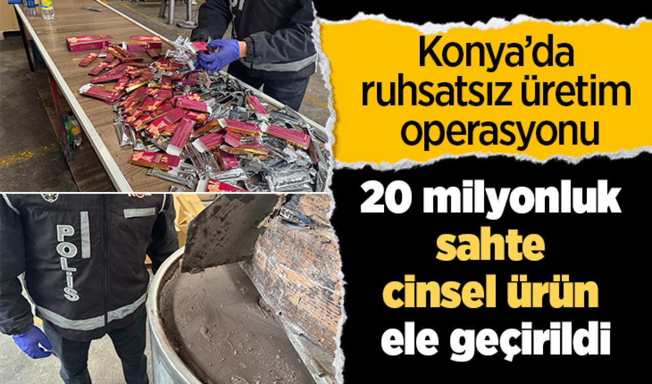 Konya’da ruhsatsız üretim operasyonu: 20 milyonluk sahte cinsel ürün ele geçirildi