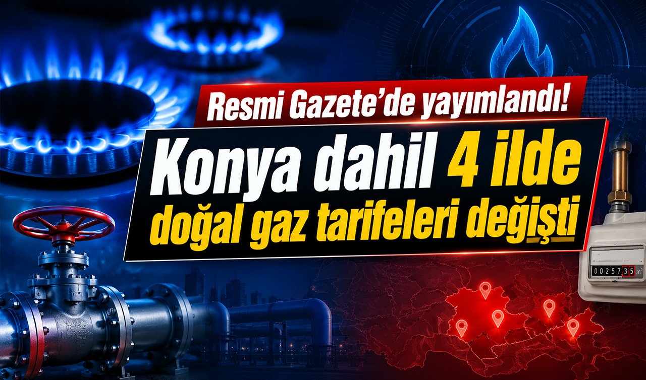 Resmi Gazete’de yayımlandı! Konya dahil 4 ilde doğal gaz tarifeleri değişti