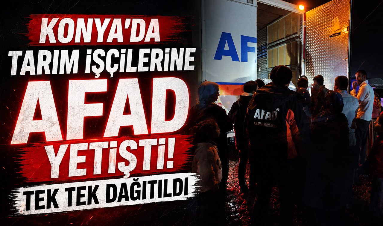 Konya’da tarım işçilerine AFAD yetişti! Tek tek dağıtıldı