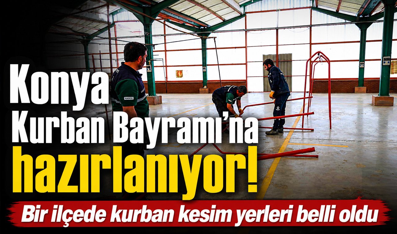 Konya Kurban Bayramı’na hazırlanıyor! Bir ilçede kurban kesim yerleri belli oldu