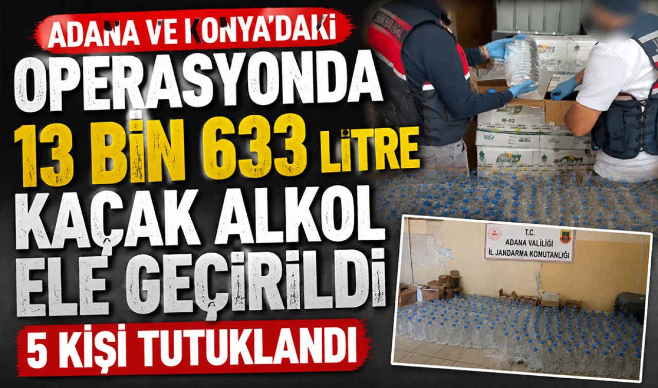Adana ve Konya’daki operasyonda 13 bin 633 litre kaçak alkol ele geçirildi