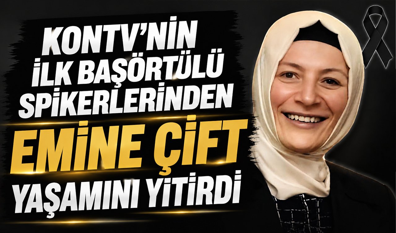 KONTV’nin ilk başörtülü spikerlerinden Emine Çift yaşamını yitirdi