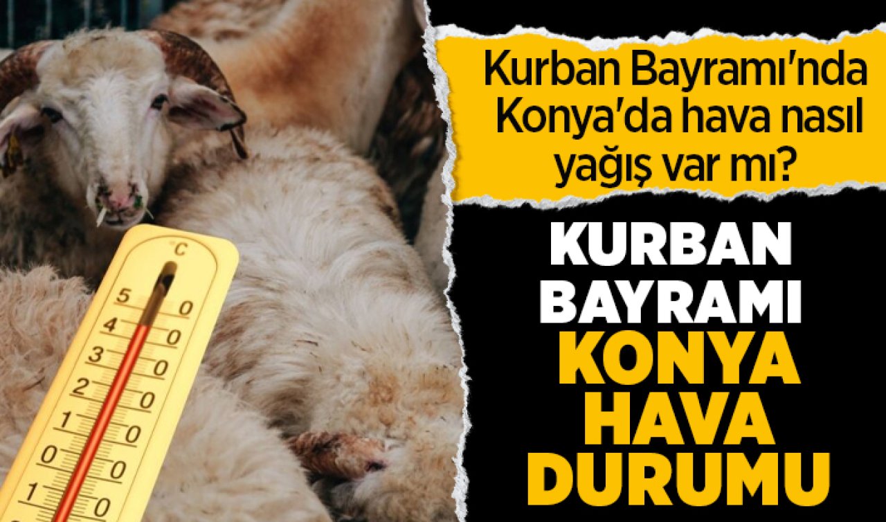 Kurban Bayramı’nda Konya’da hava nasıl, yağış var mı? Kurban Bayramı Konya hava durumu