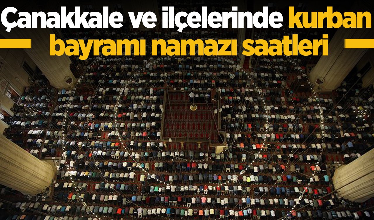 2026 Çanakkale’de Kurban Bayramı Namazı Saat Kaçta? Çanakkale Merkez, Ayvacık, Bayramiç, Biga, Bozcaada, Çan, Eceabat, Ezine, Gelibolu, Gökçeada, Lapseki ve Yenice ilçesi Kurban Bayramı Namazı saati