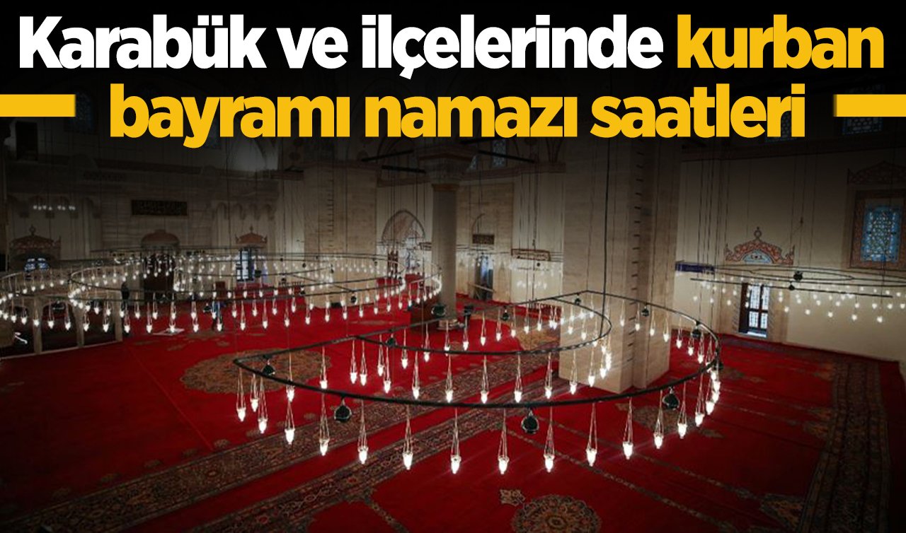 2026 Karabük Kurban Bayram Namazı Saat Kaçta? Karabük ve İlçelerinde Bayram Namazı Saatleri: Safranbolu, Eflani, Eskipazar, Ovacık ve Yenice’de bayram namazı saat kaçta? 