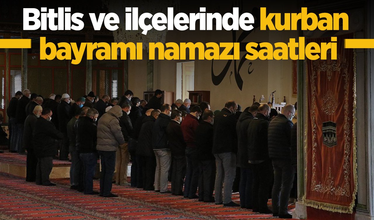 2026 Bitlis’te Kurban Bayramı Namazı Saat Kaçta? Bitlis Merkez Adilcevaz, Ahlat, Güroymak, Hizan, Mutki ve Tatvan ilçeleri Kurban Bayramı Namazı saati