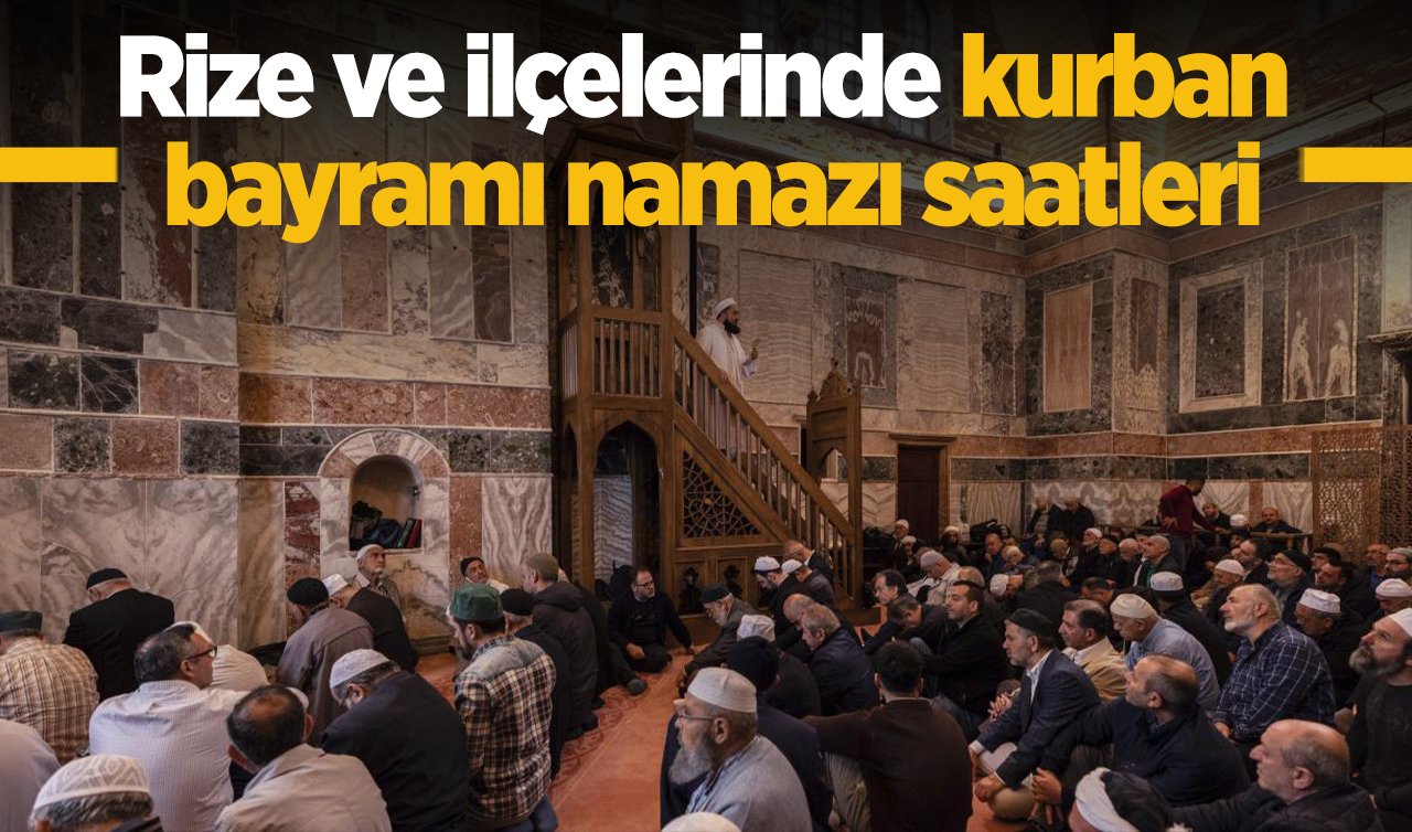 2026 Rize Kurban bayram namazı saat kaçta? Çayeli, Pazar, Ardeşen ve diğer ilçelerde bayram namazı saati 2026: Rize ve ilçelerinde Kurban Bayramı namazı saat kaçta kılınacak? 