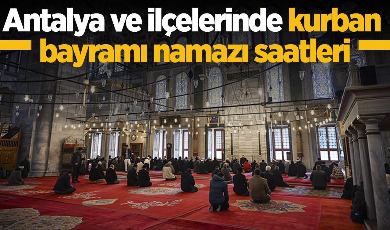 2026 Antalya’da Kurban Bayramı Namazı Saat Kaçta Kılınacak? Antalya Merkez Akseki Aksu Alanya Demre Elmalı Finike Gazipaşa Gündoğmuş İbradı Kaş Kemer Korkuteli Kumluca Manavgat Serik ilçesi Kurban Bayram Namazı saati