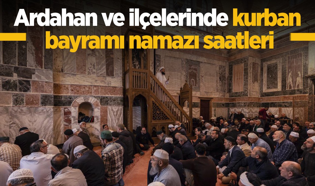 2026 Ardahan’da Ramazan Bayramı Namazı Saat Kaçta? Ardahan Merkez Çıldır, Damal, Göle, Hanak ve Posof ilçeleri Kurban Bayramı Namazı Vakitleri