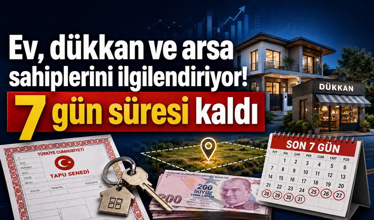 Ev, dükkan ve arsa sahiplerini ilgilendiriyor! 7 gün süresi kaldı