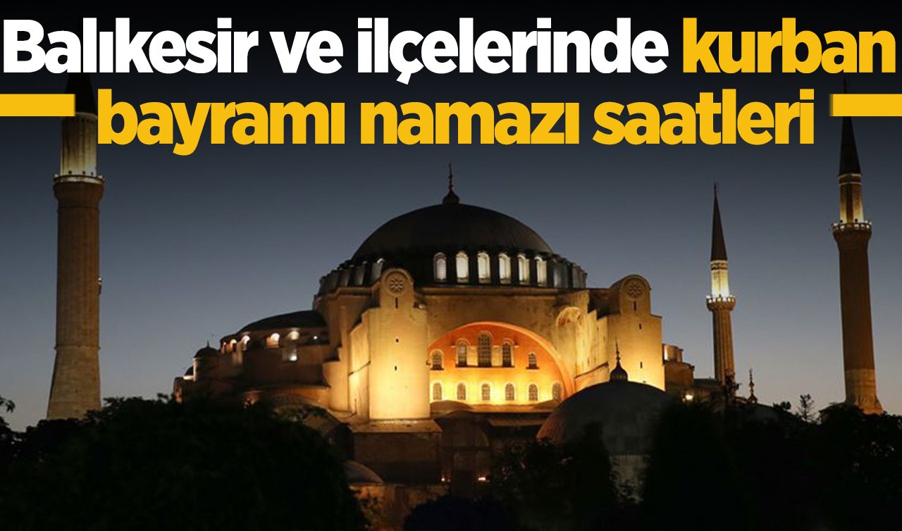 2026 Balıkesir’de Kurban Bayramı Namazı Saat Kaçta? Balıkesir Merkez Ayvalık Balya Bandırma Bigadiç Burhaniye Dursunbey Edremit Erdek Gömeç Gönen Havran İvrindi Kepsut Manyas Marmara Savaştepe Sındırgı Susurluk ilçelerinde Kurban Bayram Namazı Vakitleri