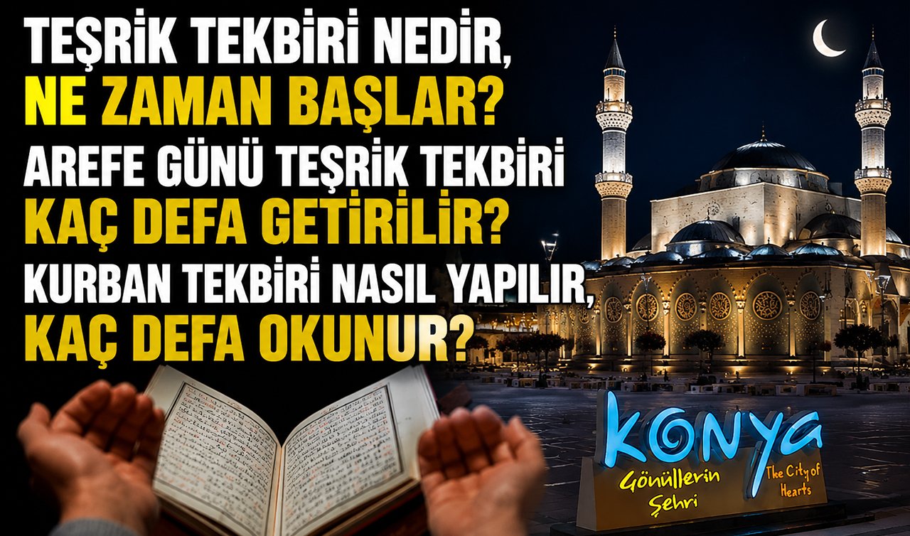 Teşrik tekbiri nedir, ne zaman başlar? Arife günü teşrik tekbiri kaç defa getirilir? Kurban tekbiri nasıl yapılır, kaç defa okunur?