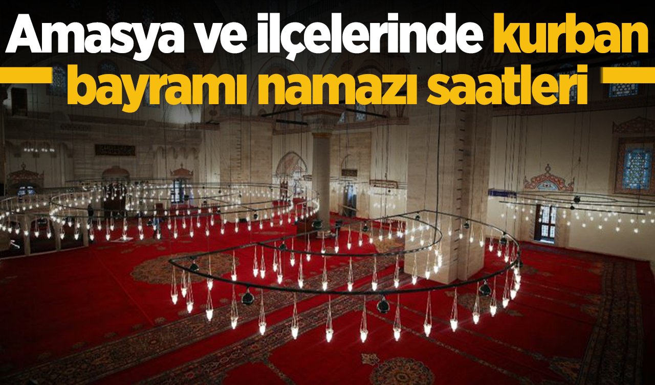 2026 Amasya’da Kurban Bayramı Namazı Saat Kaçta? Amasya Merkez Göynücek Gümüşhacıköy Hamamözü Merzifon Suluova Taşova İlçelerinde Kurban Bayramı Namazı saati