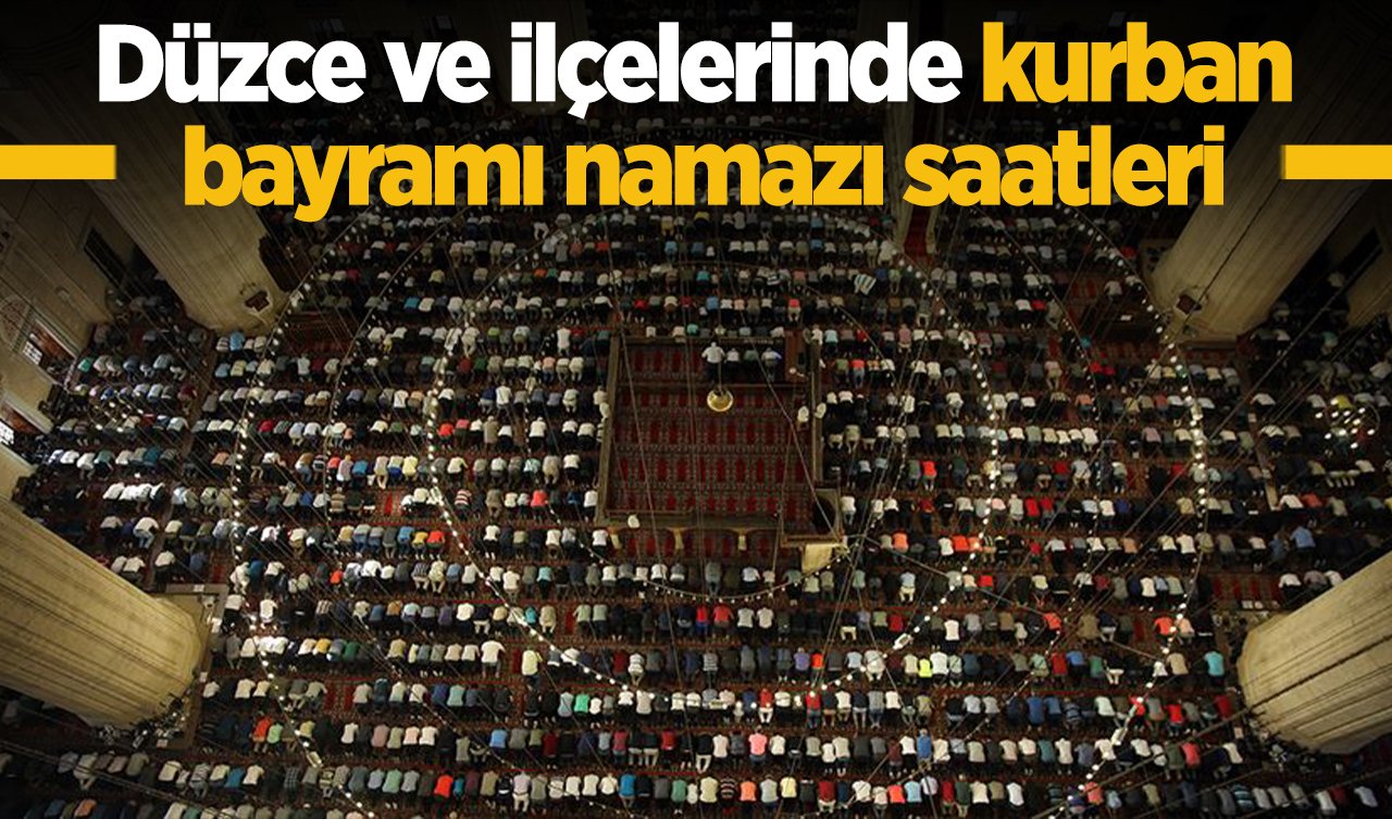 2026 Düzce’de Kurban Bayramı Namazı Saat Kaçta? Düzce Merkez Akçakoca, Cumayeri, Çilimli, Gölyaka, Gümüşova, Kaynaşlı ve Yığılca ilçesi Bayram Namazı saati