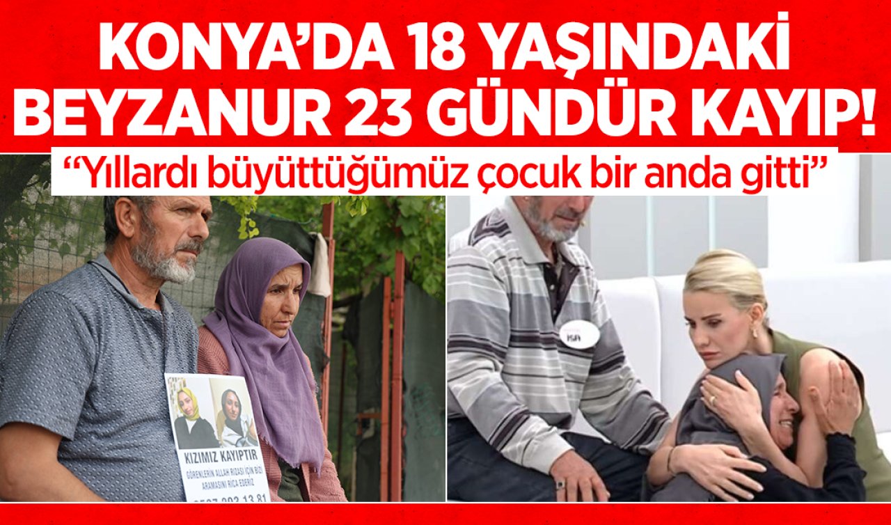 Konya’da kayıp 18 yaşındaki Beyzanur’dan 23 gündür haber yok