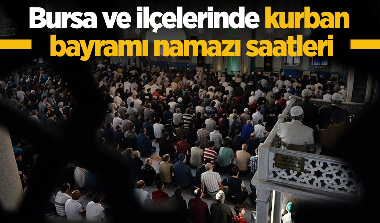 2026 Bursa’da Kurban Bayramı Namazı Saat Kaçta? Bursa Merkez, Yıldırım, Gürsu, Osmangazi, Büyükorhan, Gemlik, Harmancık, İnegöl, İznik, Karacabey, Keles, Mudanya, Mustafakemalpaşa, Orhaneli, Orhangazi, Yenişehir Kurban Bayramı Namazı Vakitleri