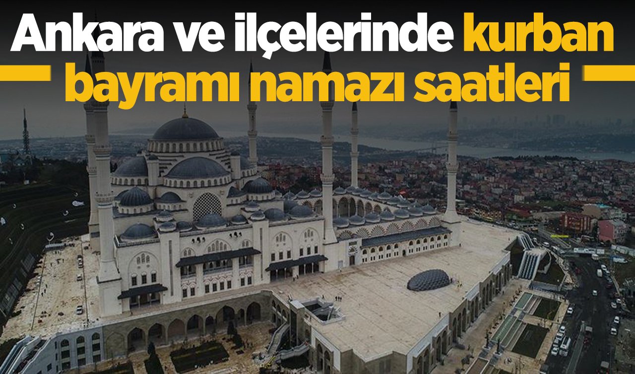 2026 Ankara’da Kurban Bayramı Namazı Saat Kaçta Kılınacak? Ankara merkez, Akyurt Ayaş Bala Beypazarı Çamlıdere Çubuk Elmadağ Evren Güdül Haymana Kahramankazan Kalecik Kızılcahamam Nallıhan Polatlı Şereflikoçhisar ilçeleri Kurban Bayramı Namazı saati