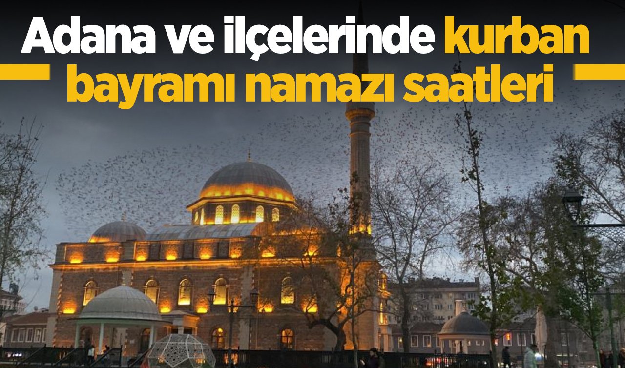 2026 Adana’da Kurban Bayramı Namazı Saat Kaçta Kılınacak? Adana Merkez, Ereğli, Alaplı, Devrek Çaycuma Gökçebey ve Diğer İlçelerde Bayram Namazı Vakitleri