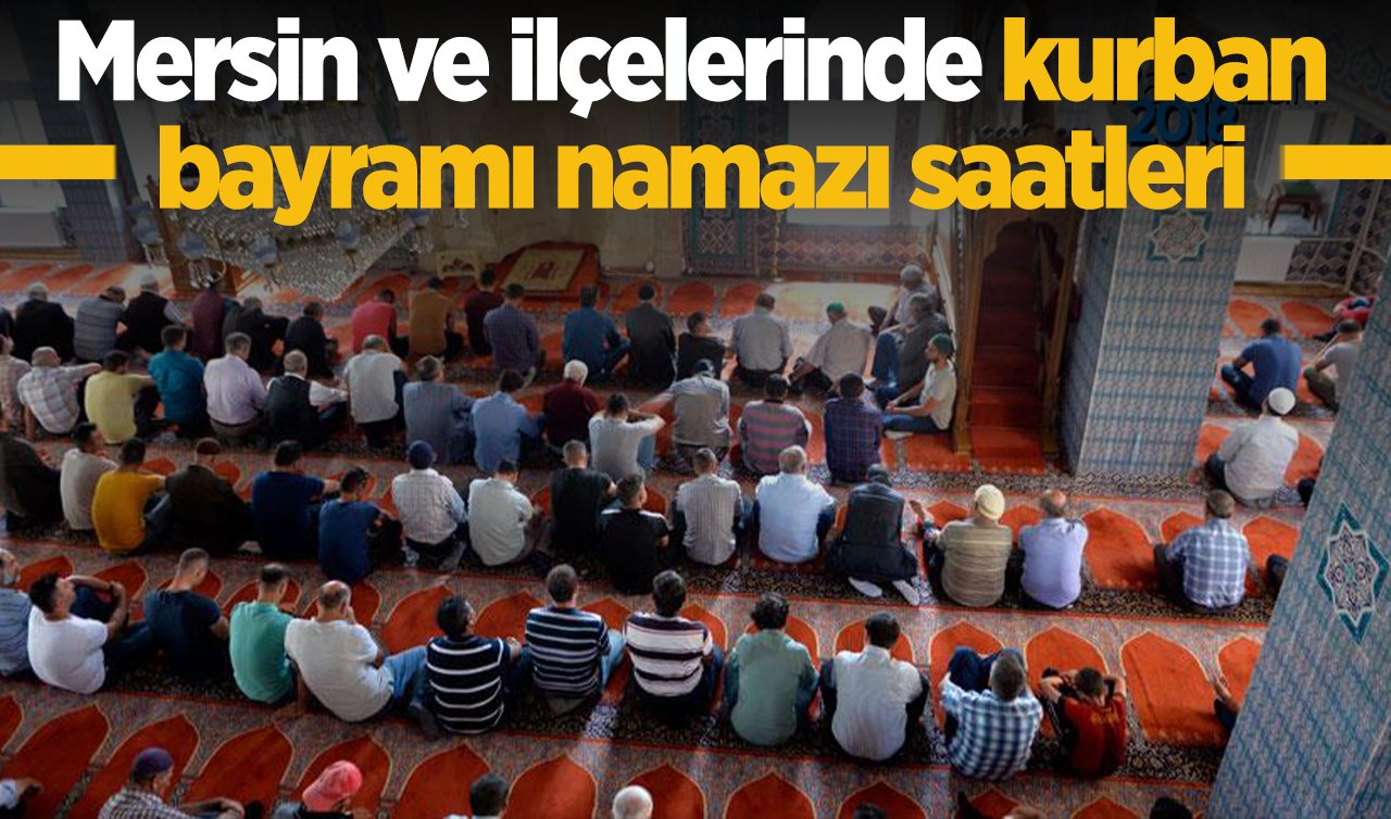 2026 Mersin Kurban bayram namazı saat kaçta? Tarsus, Akdeniz, Toroslar, Yenişehir, Mezitli ve ilçelerin bayram namazı saati 2026