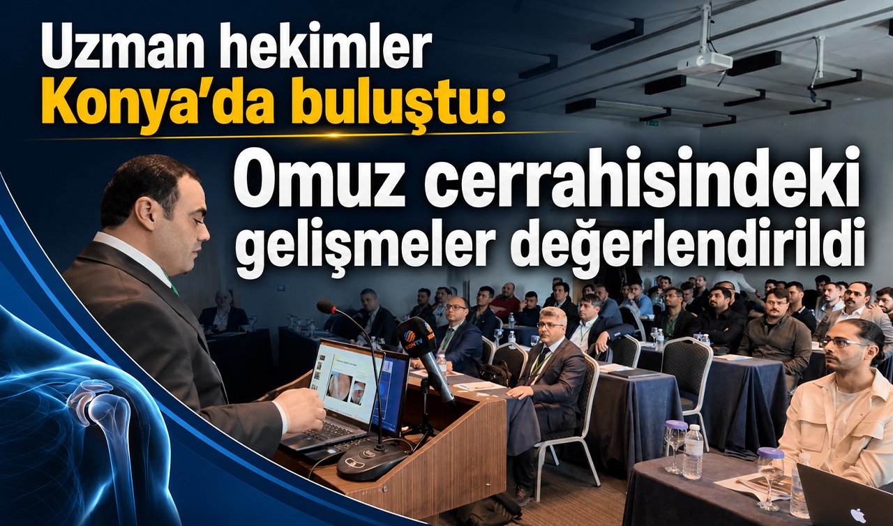 Uzman hekimler Konya’da buluştu: Omuz cerrahisindeki gelişmeler değerlendirildi