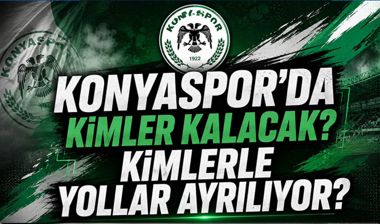 Konyaspor’da kimler kalacak? Kimlerle yollar ayrılıyor?