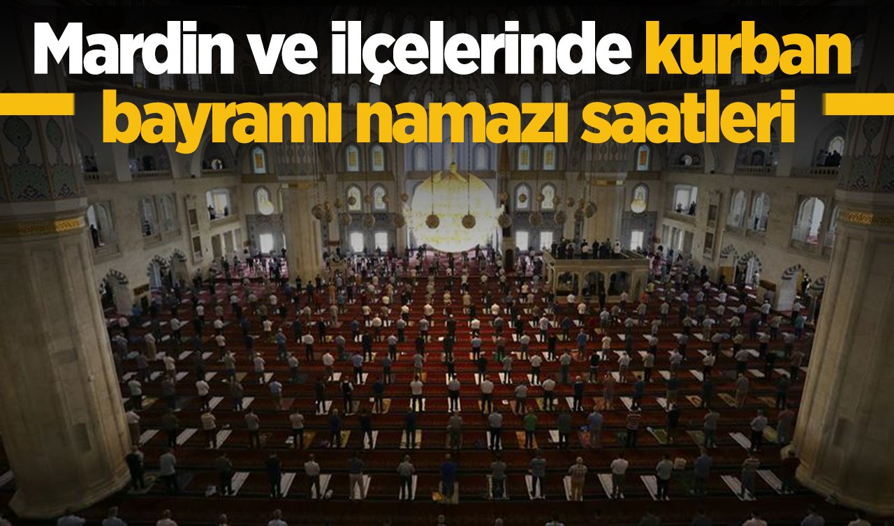 2026 Mardin bayram namazı saat kaçta? Kızıltepe, Nusaybin, Midyat, Artuklu ve ilçelerin bayram namazı saati 2026