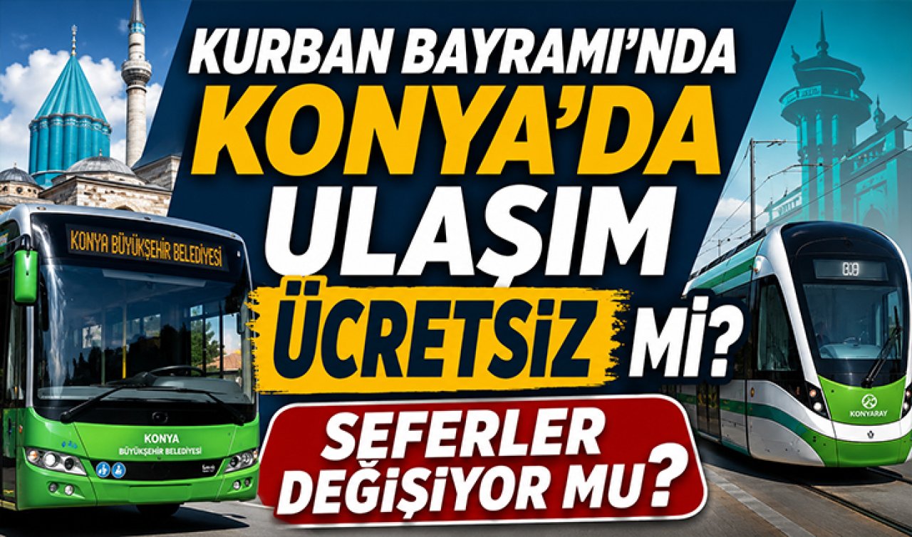 Kurban Bayramı’nda Konya’da ulaşım ücretsiz mi? Seferler değişiyor mu? 