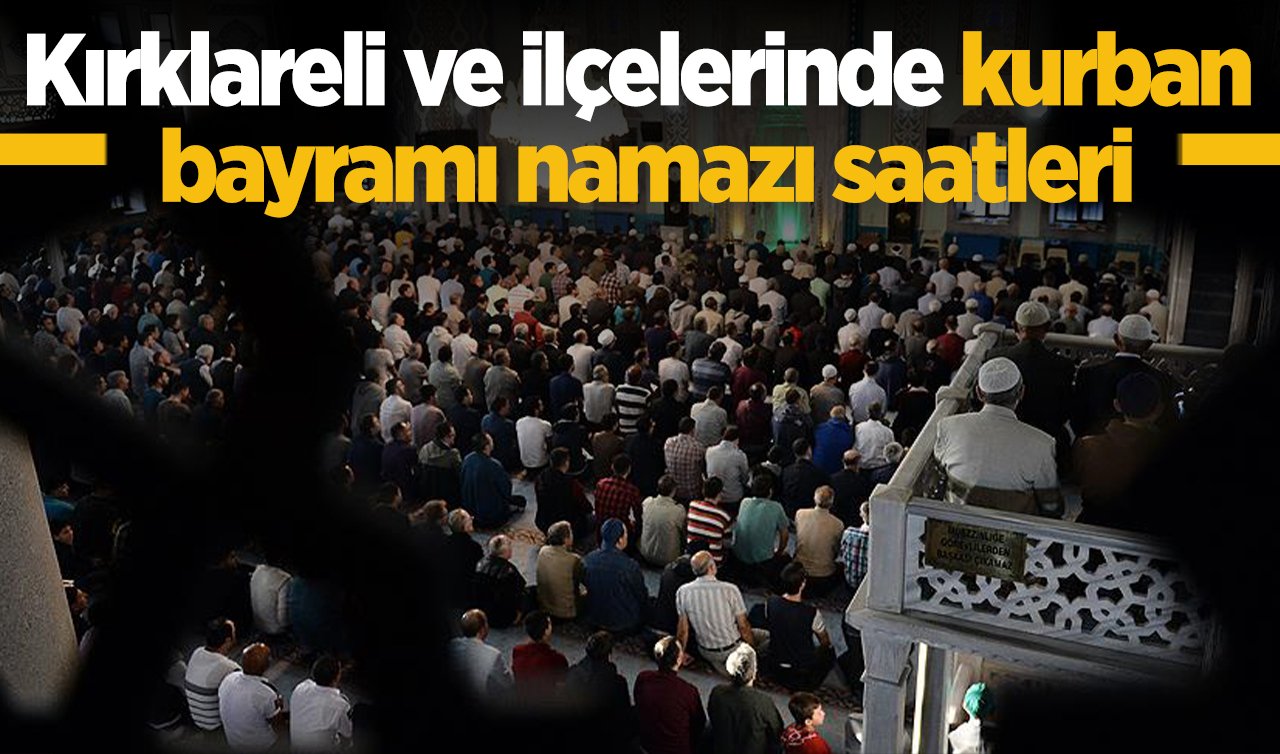 2026 Kırklareli Kurban Bayram Namazı Saat Kaçta? Kırklareli ve İlçelerinde Bayram Namazı Saatleri: Lüleburgaz, Babaeski, Vize, Demirköy, Pınarhisar, Pehlivanköy bayram namazı saat kaçta?