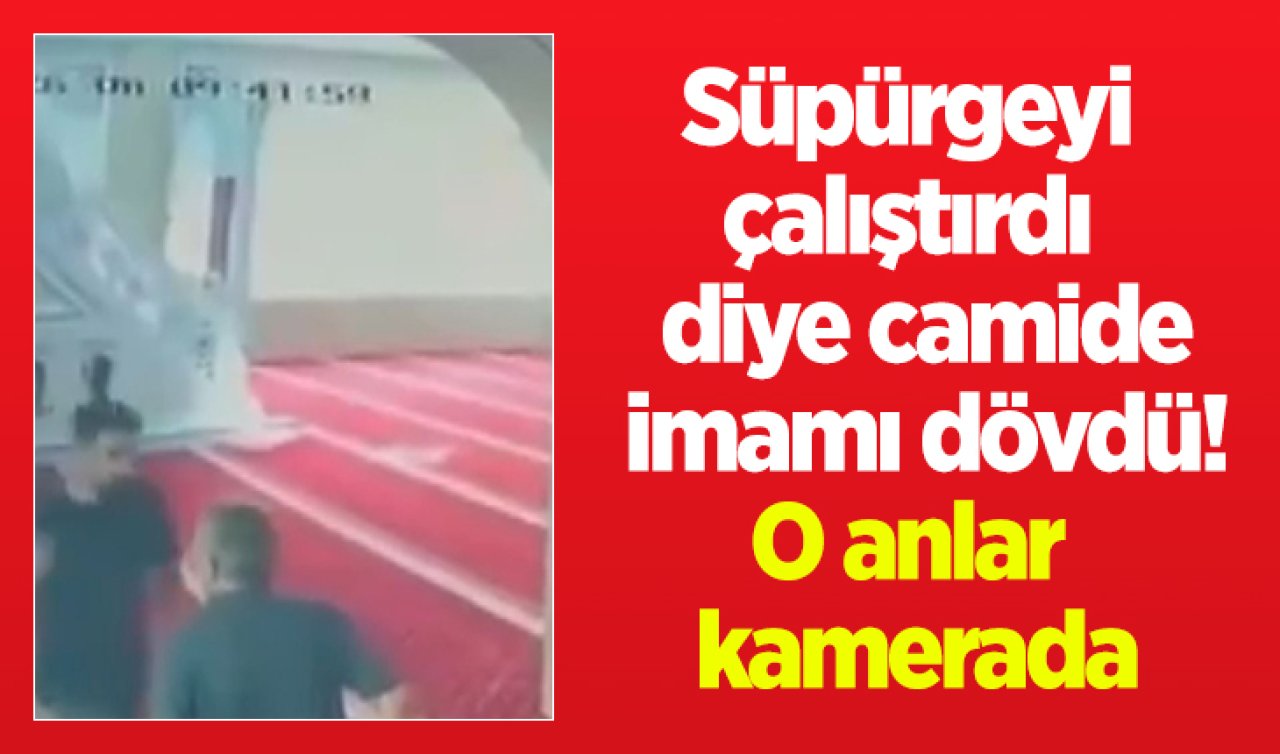 Süpürgeyi çalıştırdı diye camide imamı dövdü! O anlar kamerada