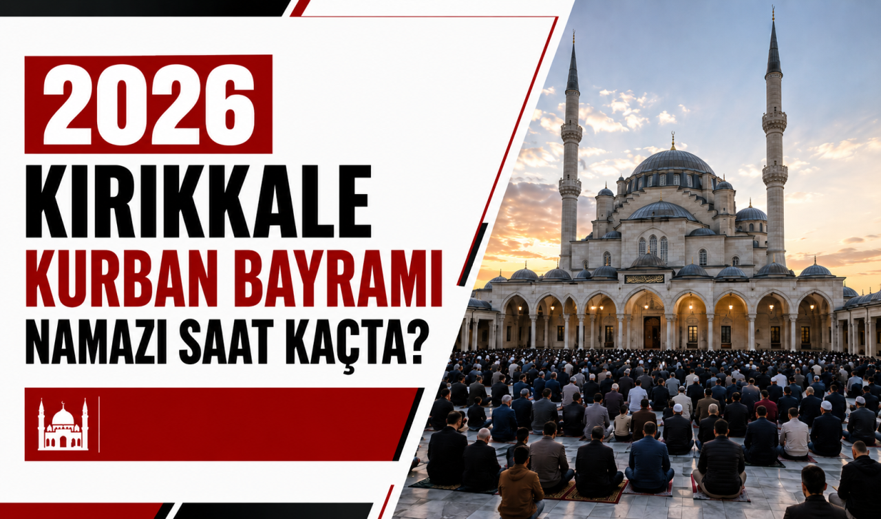 2026 Kırıkkale Kurban Bayram Namazı Saat Kaçta? Kırıkkale ve İlçelerinde Bayram Namazı Saatleri: Keskin, Delice, Balışeyh, Sulakyurt, Karakeçili,  Çelebi bayram namazı saat kaçta?