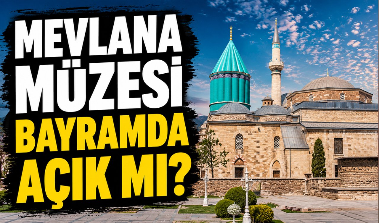 Mevlana Müzesi bayramda açık mı? Konya Mevlana Müzesi bayramda hangi günler açık? 
