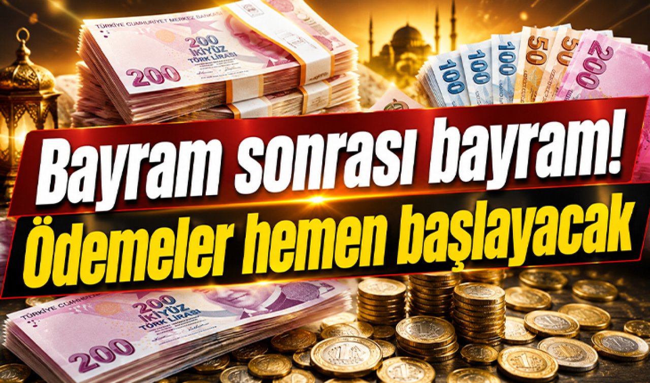 Bayram sonrası bayram! Ödemeler hemen başlayacak