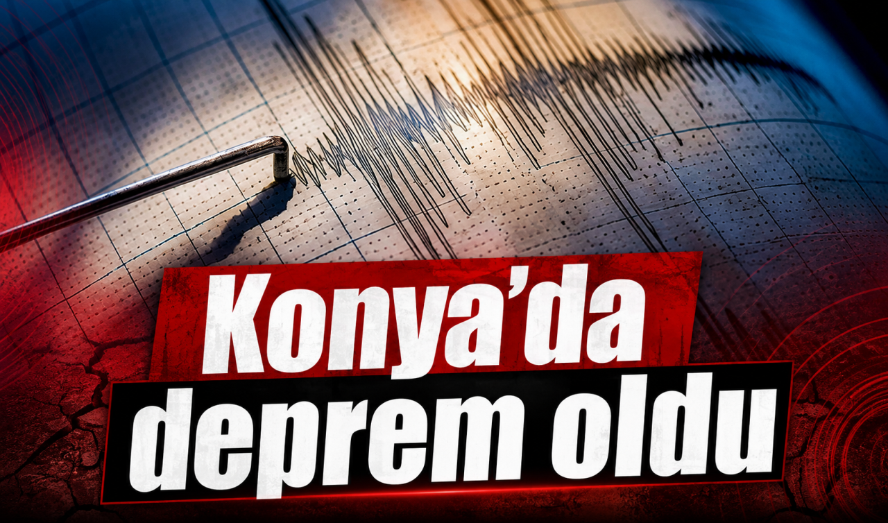 Konya’da deprem oldu! 