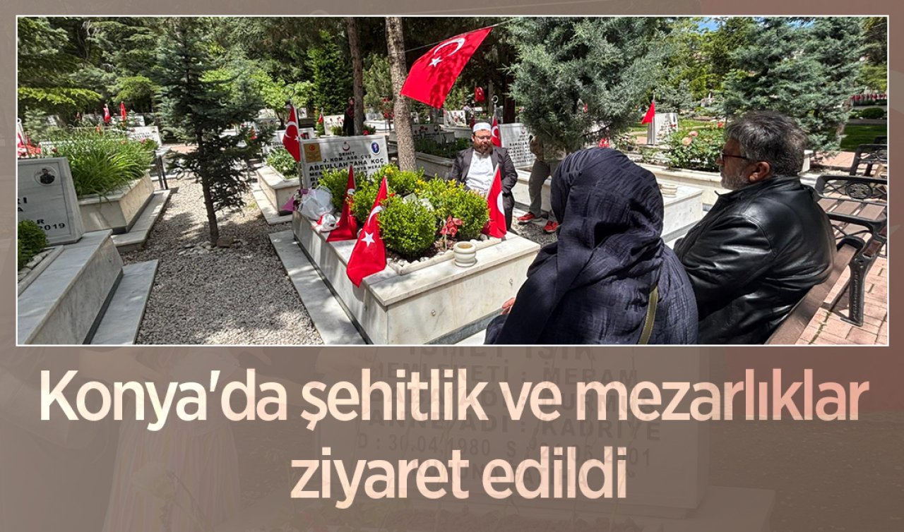 Konya’da şehitlik ve mezarlıklar ziyaret edildi