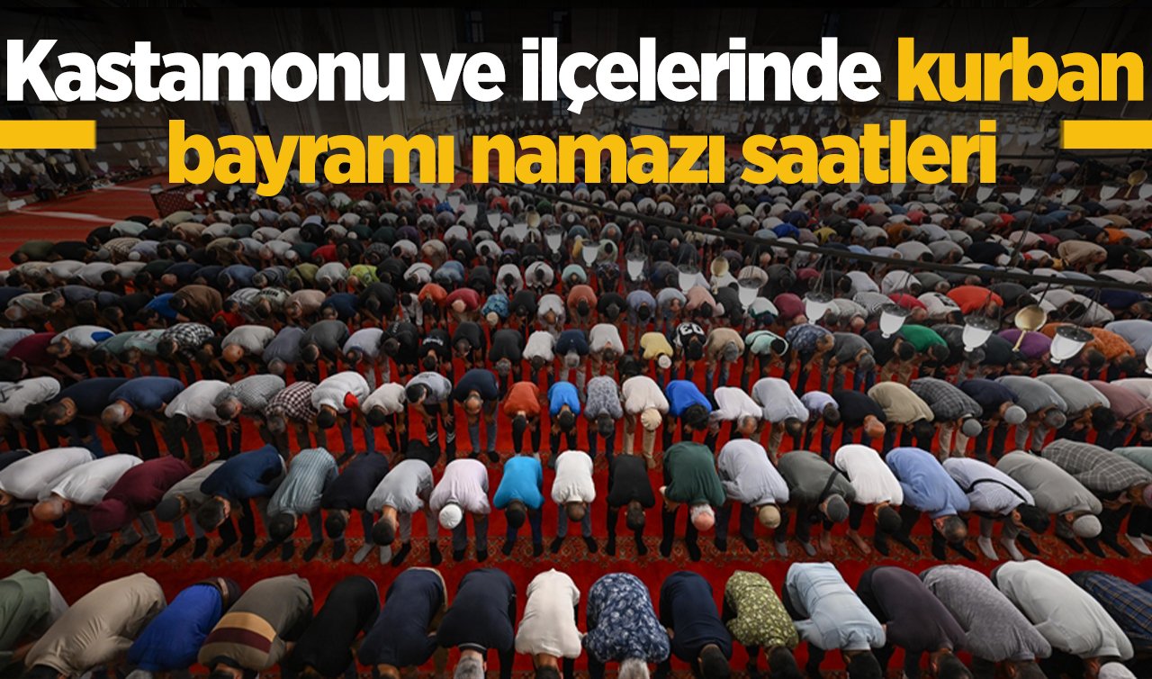 2026 Kastamonu ve İlçelerinde Kurban Bayram Namazı Saat Kaçta? Kastamonu Taşköprü, Tosya, İnebolu, Cide, Araç, Daday, Devrekani, Bozkurt, Küre, Doğanyurt, Azdavay, Pınarbaşı, Abana, Hanönü bayram namazı saat kaçta? 