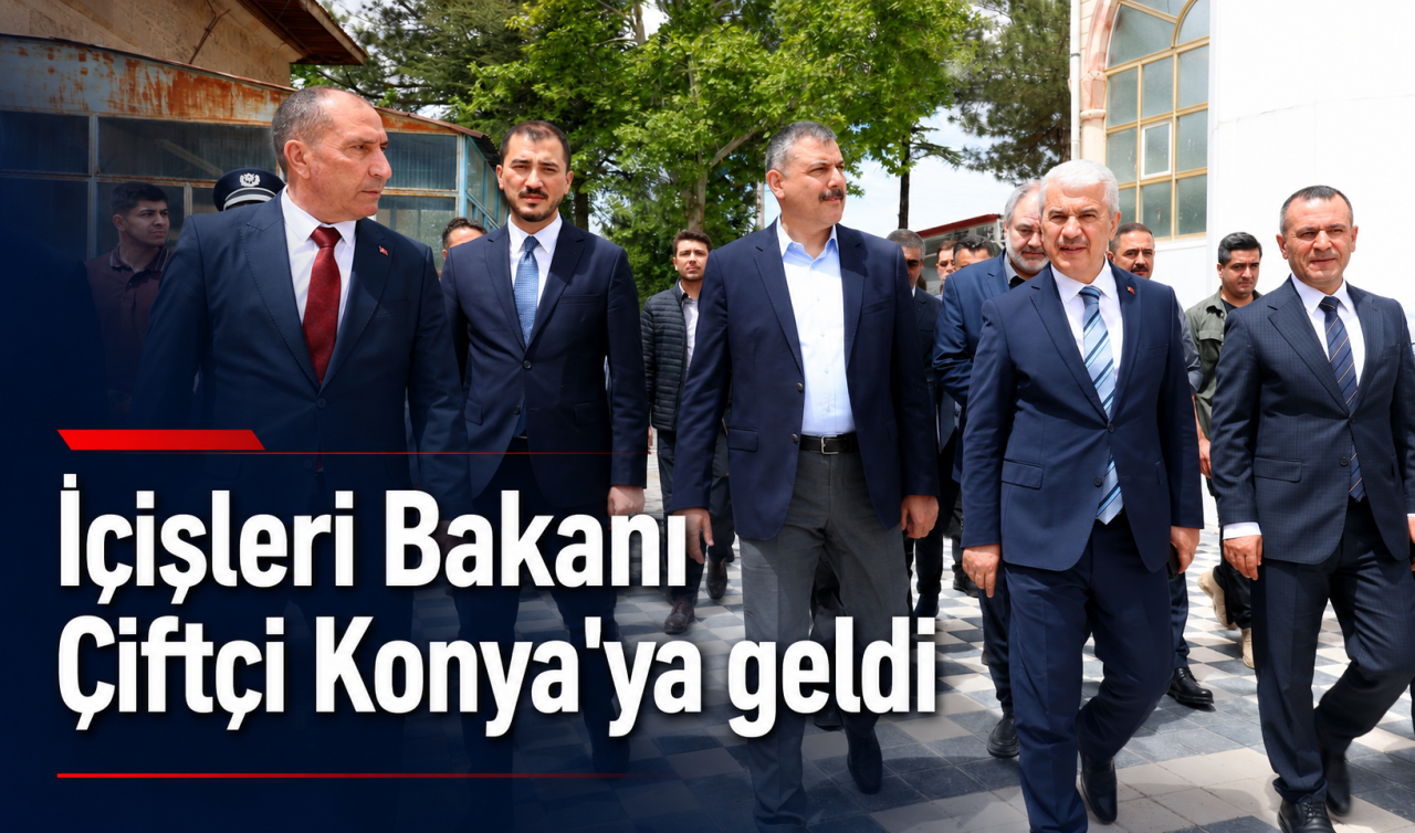 İçişleri Bakanı Çiftçi Konya’ya geldi