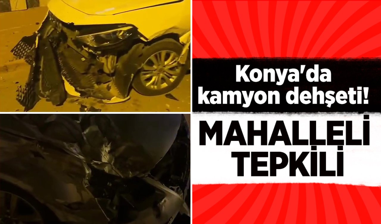 Konya’da kamyon dehşeti! Mahalleli tepkili 