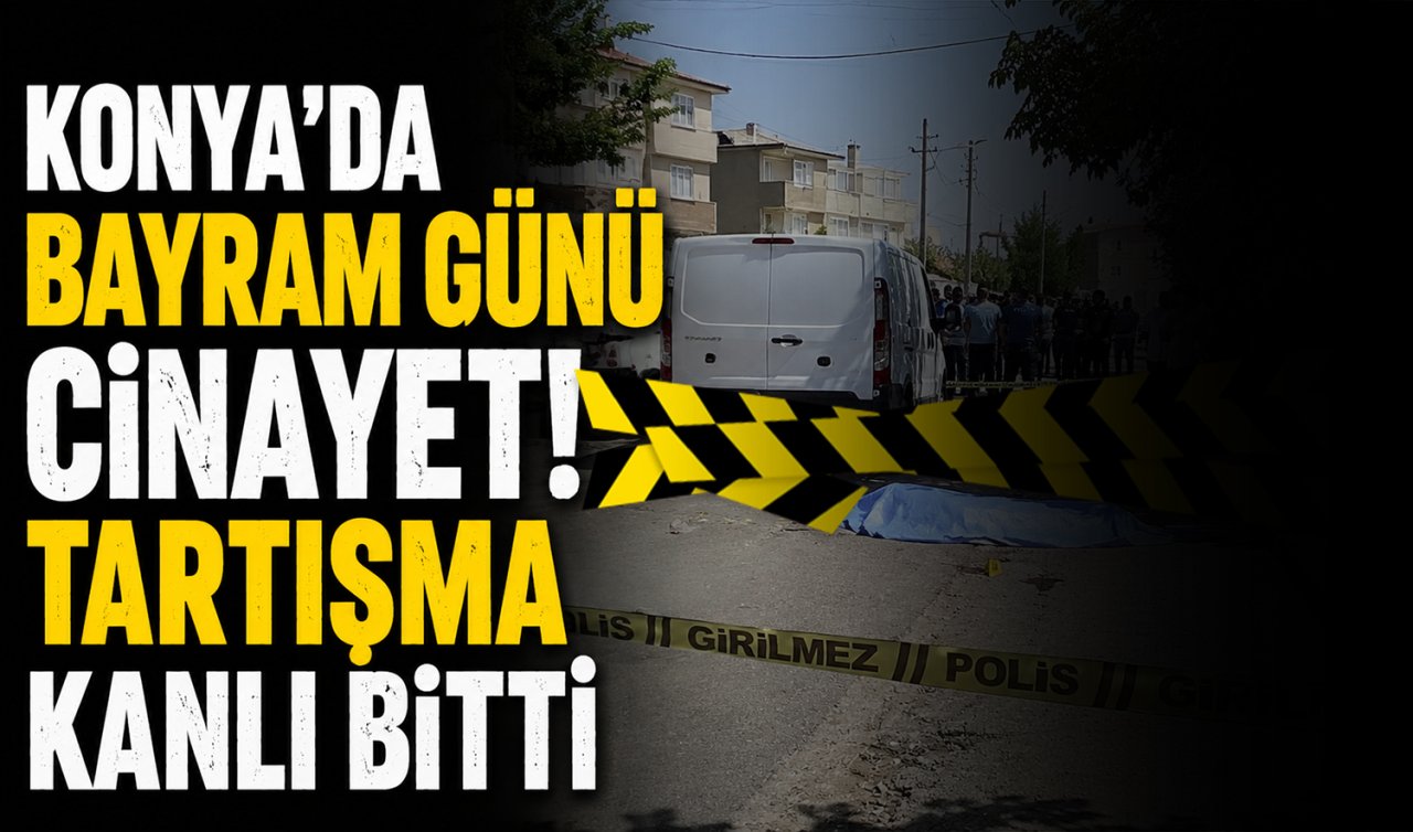Konya’da bayram günü cinayet! Tartışma kanlı bitti 