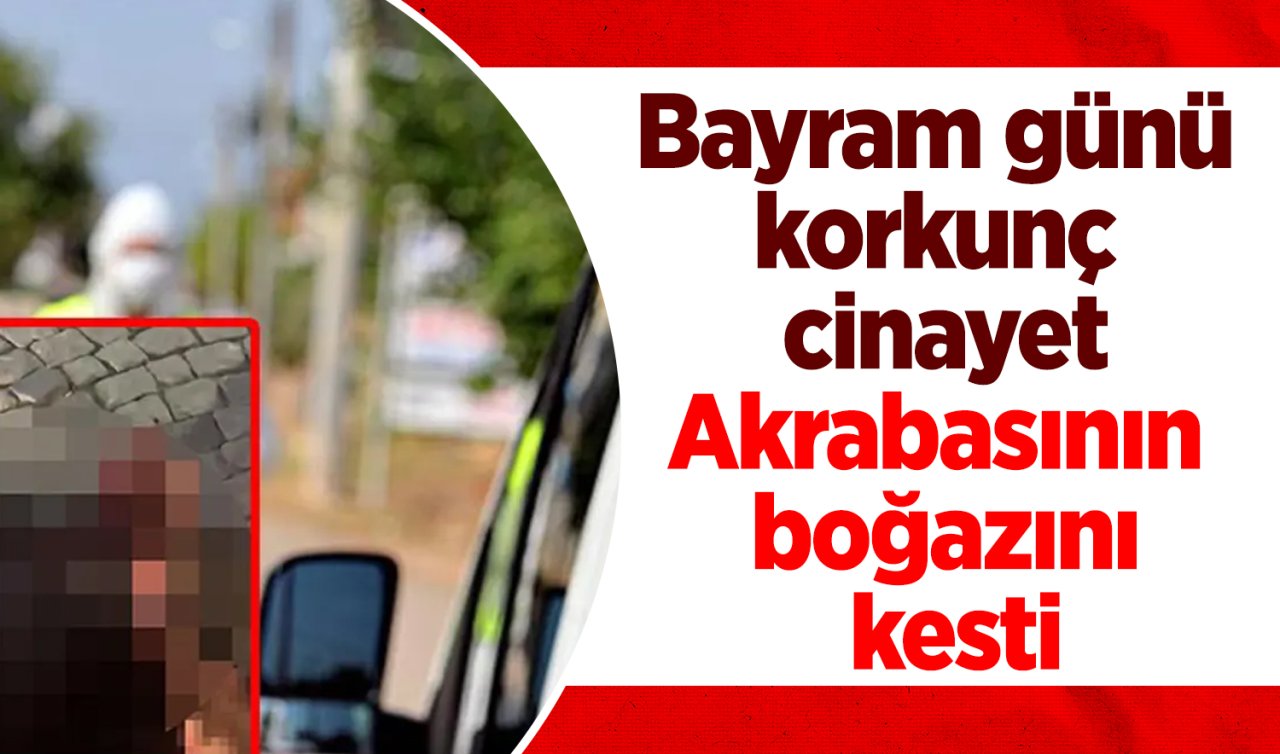 Husumetli olduğu akrabasının boğazını kesip kahvehanenin önüne attı